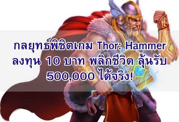 กลยุทธ์พิชิตเกม Thor: Hammer ลงทุน 10 บาท พลิกชีวิต ลุ้นรับ 500,000 ได้จริง!
