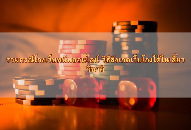รวมกรณีโกงเว็บพนันออนไลน์ วิธีสังเกตเว็บโกงได้ในเสี้ยววินาที