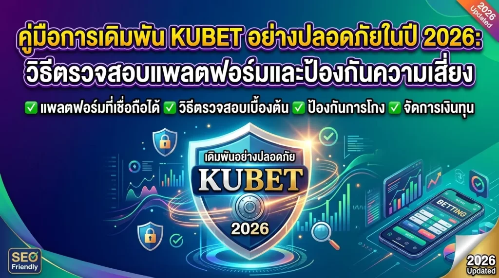 คู่มือการเดิมพัน KUBET อย่างปลอดภัยในปี 2026: วิธีตรวจสอบแพลตฟอร์มและป้องกันความเสี่ยง